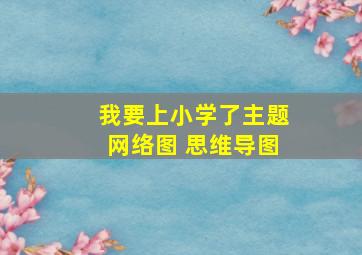 我要上小学了主题网络图 思维导图